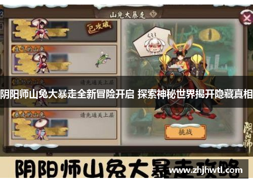 阴阳师山兔大暴走全新冒险开启 探索神秘世界揭开隐藏真相 阴阳师山兔大暴走全新冒险开启 探索神秘世界揭开隐藏真相