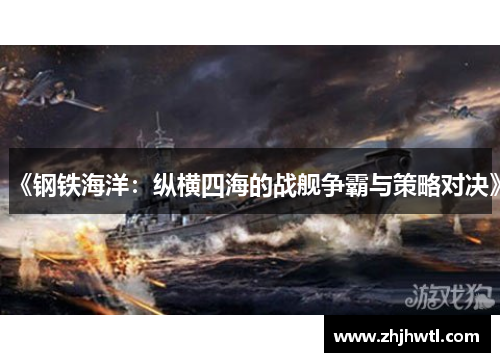 《钢铁海洋：纵横四海的战舰争霸与策略对决》