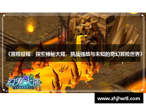 《冒险征程：探索神秘大陆，挑战强敌与未知的奇幻冒险世界》